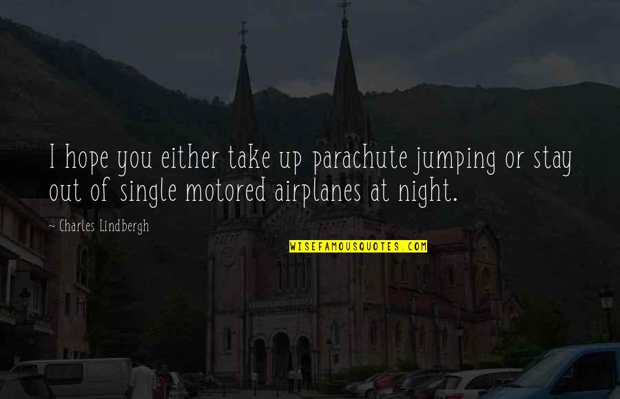 Airplane Take Off Quotes By Charles Lindbergh: I hope you either take up parachute jumping