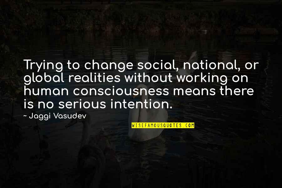 Airplane The Movie Jive Quotes By Jaggi Vasudev: Trying to change social, national, or global realities