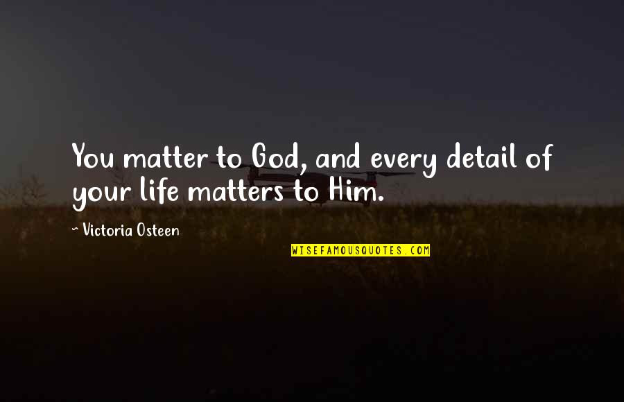 Airplane The Sequel Quotes By Victoria Osteen: You matter to God, and every detail of