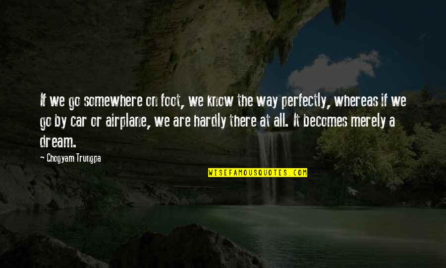 Airplane Travel Quotes By Chogyam Trungpa: If we go somewhere on foot, we know