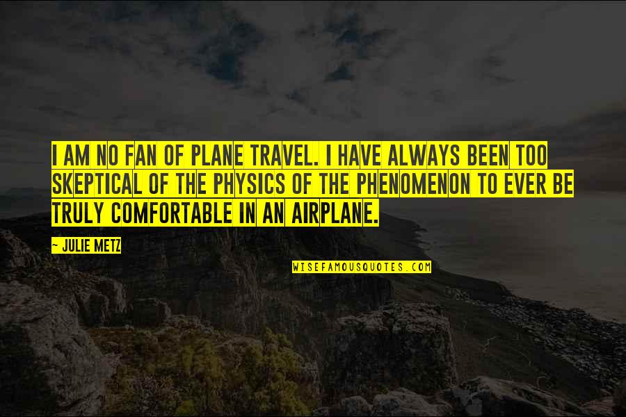 Airplane Travel Quotes By Julie Metz: I am no fan of plane travel. I
