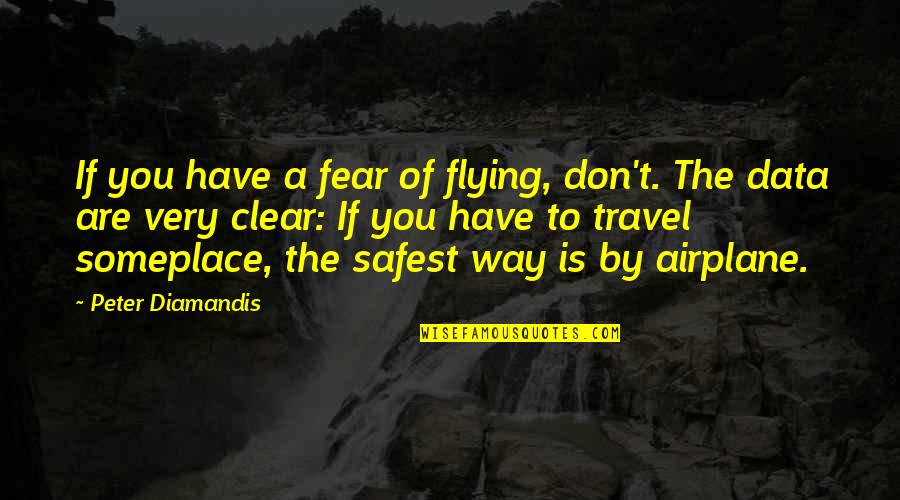 Airplane Travel Quotes By Peter Diamandis: If you have a fear of flying, don't.