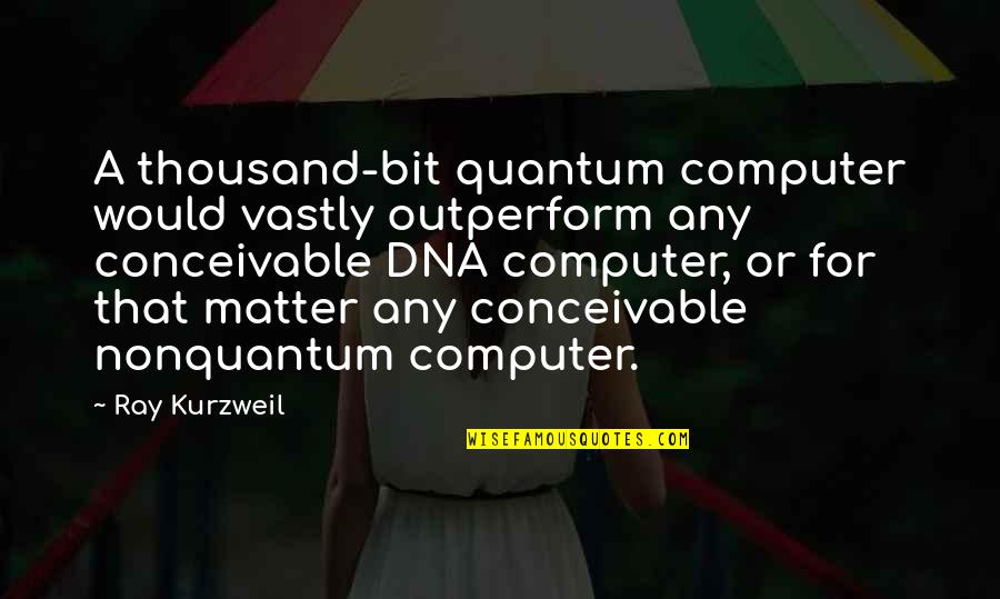 Airplane Travel Quotes By Ray Kurzweil: A thousand-bit quantum computer would vastly outperform any