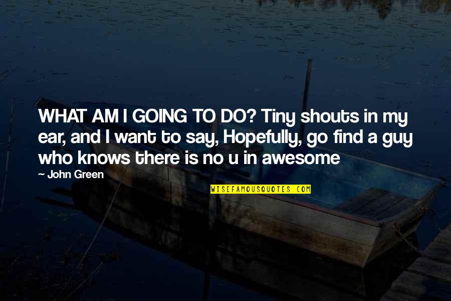 Airplane Tylenol Quote Quotes By John Green: WHAT AM I GOING TO DO? Tiny shouts
