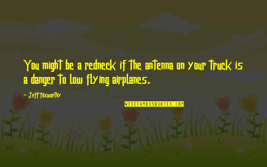 Airplanes And Flying Quotes By Jeff Foxworthy: You might be a redneck if the antenna