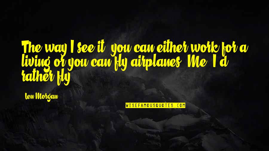 Airplanes And Flying Quotes By Len Morgan: The way I see it, you can either