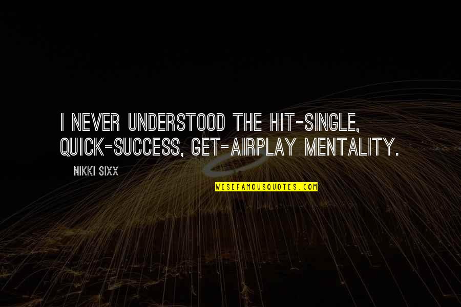 Airplay Quotes By Nikki Sixx: I never understood the hit-single, quick-success, get-airplay mentality. Airplay Quotes By Nikki Sixx: I never understood the hit-single, quick-success, get-airplay mentality.