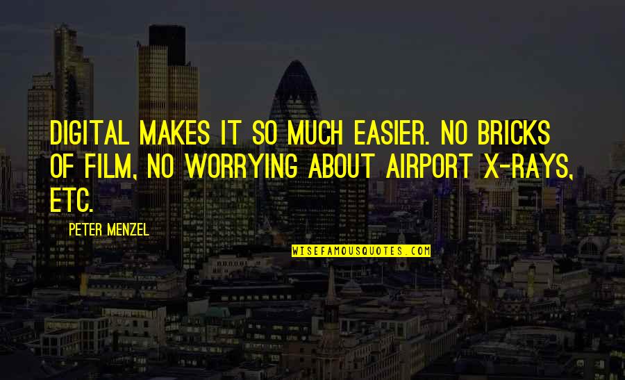 Airport Quotes By Peter Menzel: Digital makes it so much easier. No bricks