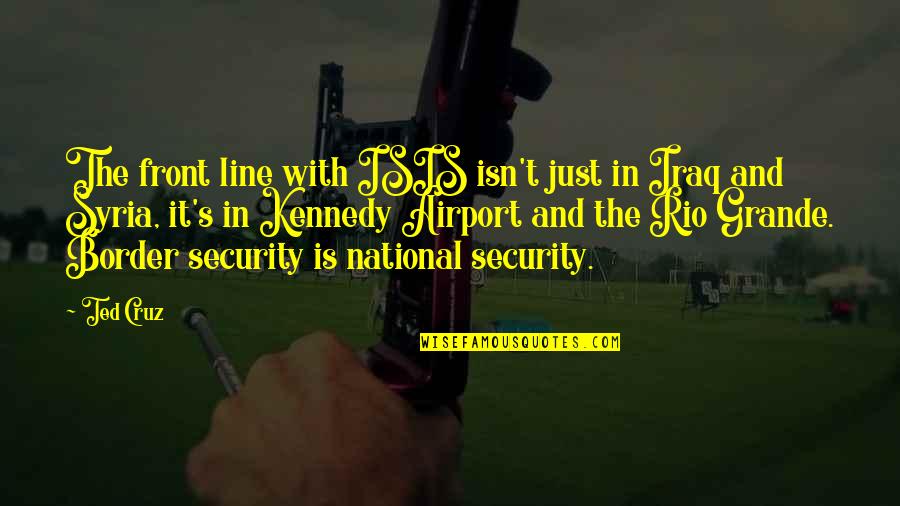 Airport Quotes By Ted Cruz: The front line with ISIS isn't just in