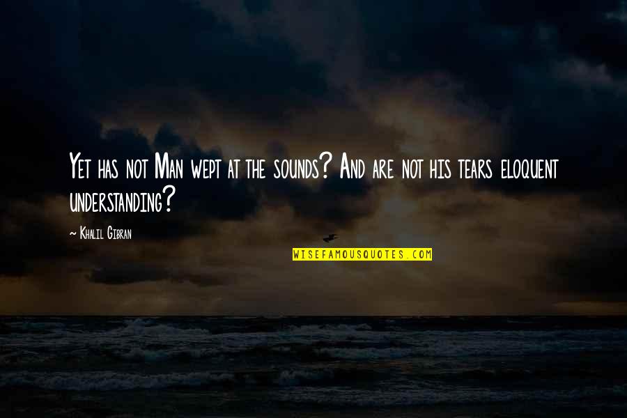 Airport Ramp Quotes By Khalil Gibran: Yet has not Man wept at the sounds?