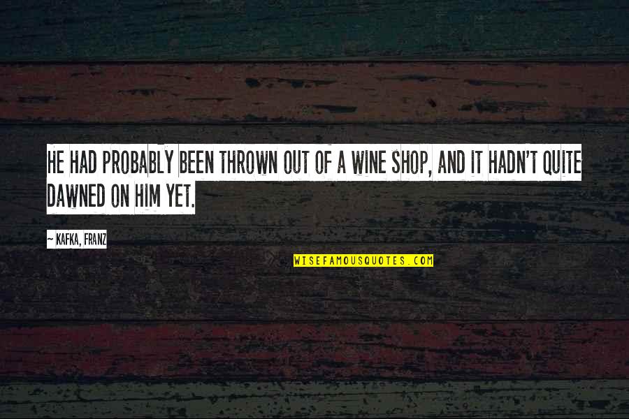 Airport Romance Quotes By Kafka, Franz: He had probably been thrown out of a Airport Romance Quotes By Kafka, Franz: He had probably been thrown out of a