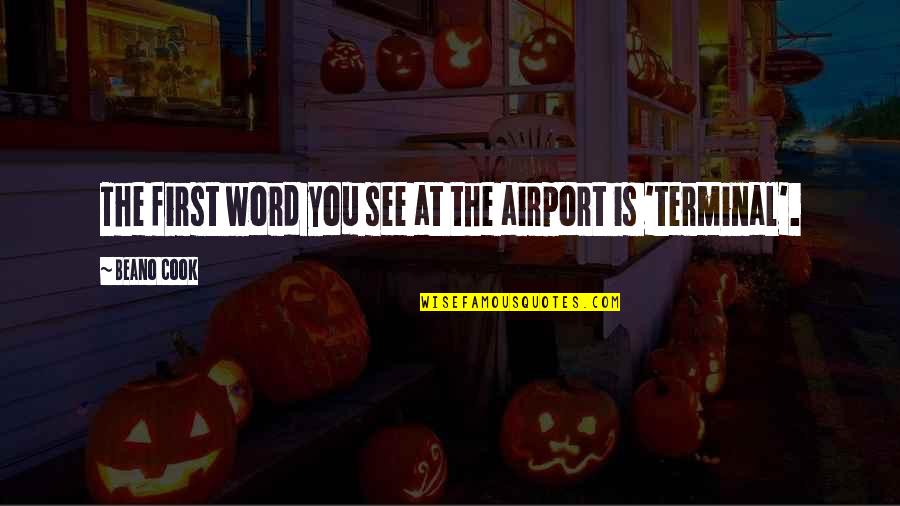 Airport Terminal Quotes By Beano Cook: The first word you see at the airport