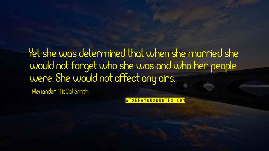 Airs Quotes By Alexander McCall Smith: Yet she was determined that when she married Airs Quotes By Alexander McCall Smith: Yet she was determined that when she married