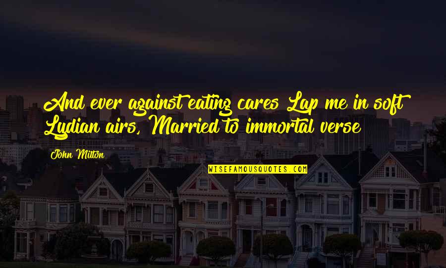 Airs Quotes By John Milton: And ever against eating cares Lap me in