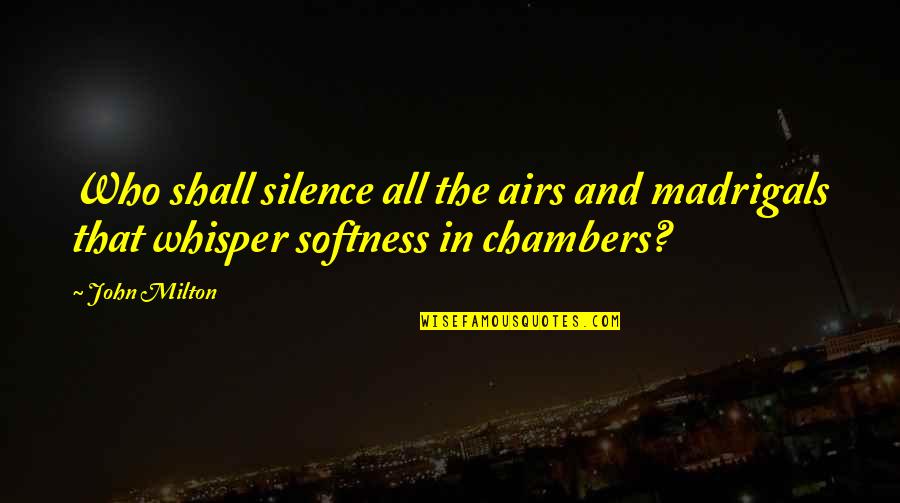 Airs Quotes By John Milton: Who shall silence all the airs and madrigals