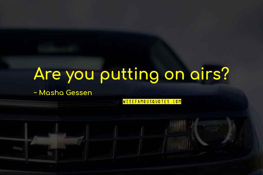 Airs Quotes By Masha Gessen: Are you putting on airs? Airs Quotes By Masha Gessen: Are you putting on airs?
