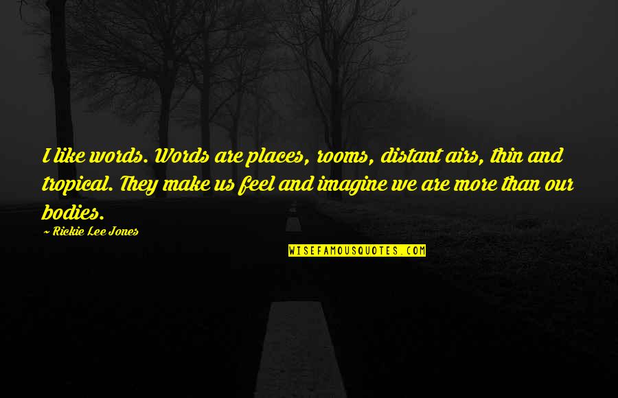 Airs Quotes By Rickie Lee Jones: I like words. Words are places, rooms, distant Airs Quotes By Rickie Lee Jones: I like words. Words are places, rooms, distant