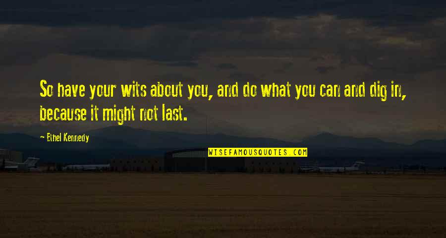 Airshaft Window Quotes By Ethel Kennedy: So have your wits about you, and do Airshaft Window Quotes By Ethel Kennedy: So have your wits about you, and do