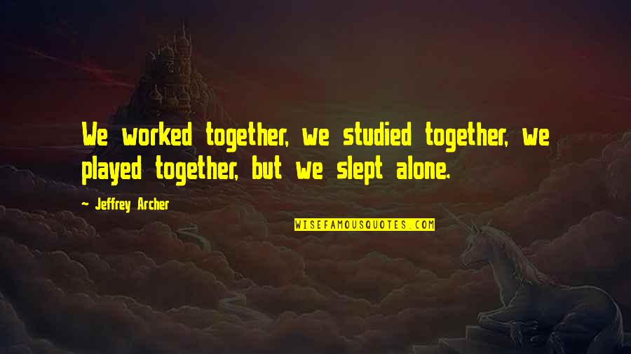 Airsheds Clean Quotes By Jeffrey Archer: We worked together, we studied together, we played