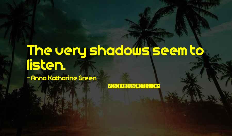 Airship Assassin Quotes By Anna Katharine Green: The very shadows seem to listen.