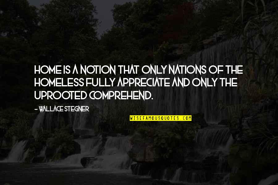 Airships Barry Hannah Quotes By Wallace Stegner: Home is a notion that only nations of Airships Barry Hannah Quotes By Wallace Stegner: Home is a notion that only nations of