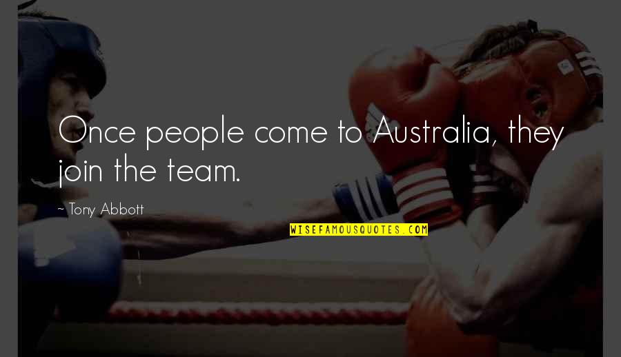 Airships Mod Quotes By Tony Abbott: Once people come to Australia, they join the Airships Mod Quotes By Tony Abbott: Once people come to Australia, they join the