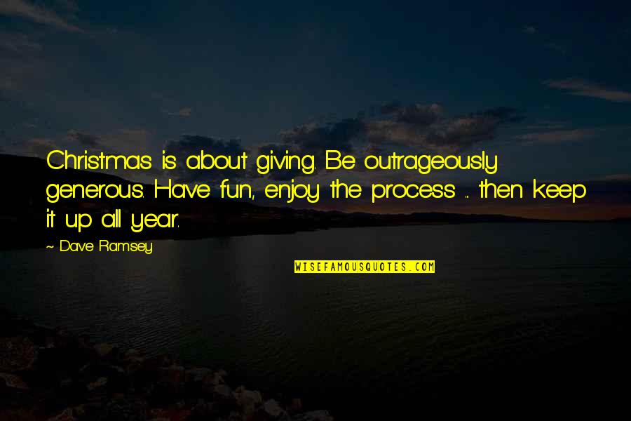 Airshow Quotes By Dave Ramsey: Christmas is about giving. Be outrageously generous. Have