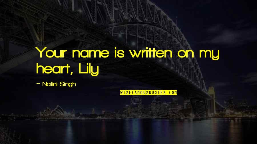 Airspeed Velocity Of A Swallow Quote Quotes By Nalini Singh: Your name is written on my heart, Lily