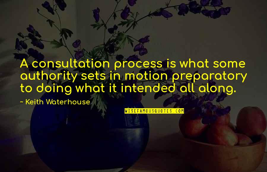 Airstrips In Vermont Quotes By Keith Waterhouse: A consultation process is what some authority sets Airstrips In Vermont Quotes By Keith Waterhouse: A consultation process is what some authority sets