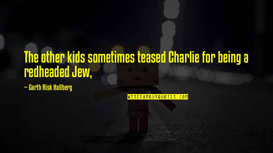 Airtel Caf Quotes By Garth Risk Hallberg: The other kids sometimes teased Charlie for being Airtel Caf Quotes By Garth Risk Hallberg: The other kids sometimes teased Charlie for being