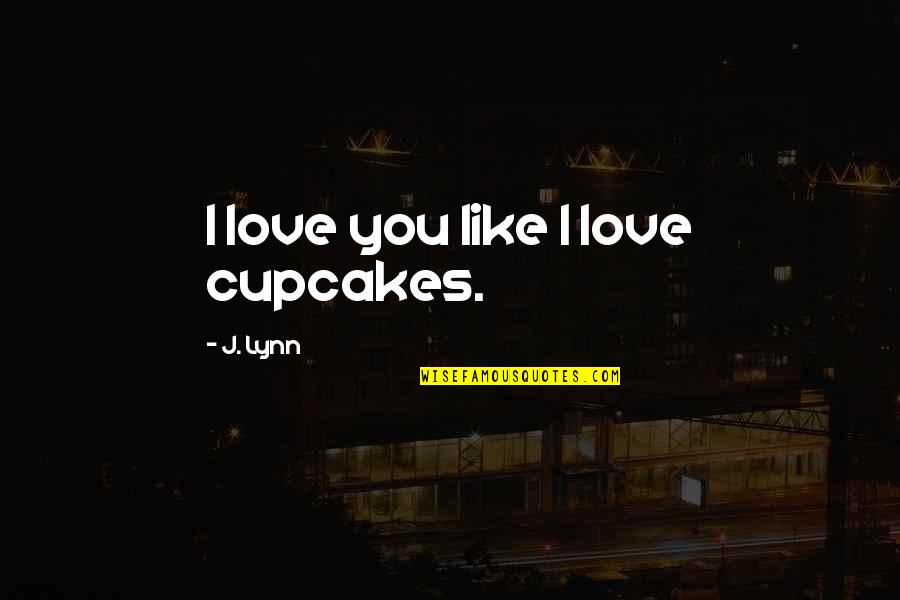 Airtel Caf Quotes By J. Lynn: I love you like I love cupcakes. Airtel Caf Quotes By J. Lynn: I love you like I love cupcakes.