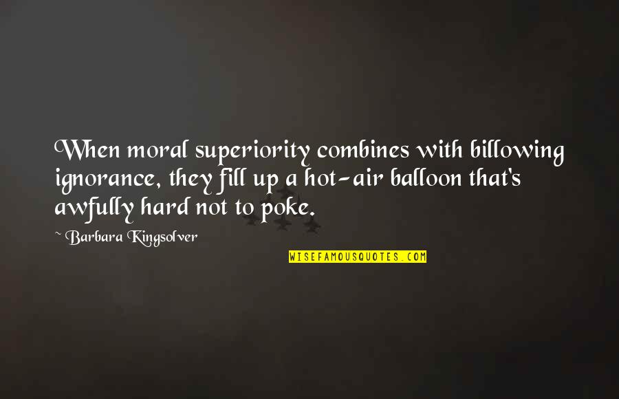 Air'that's Quotes By Barbara Kingsolver: When moral superiority combines with billowing ignorance, they