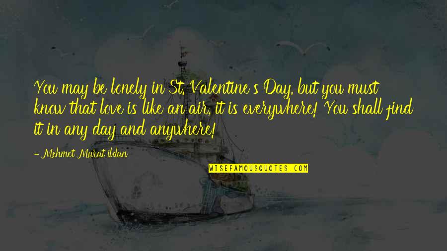 Air'that's Quotes By Mehmet Murat Ildan: You may be lonely in St. Valentine's Day,