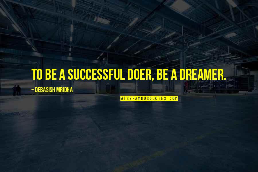Airthereal Reviews Quotes By Debasish Mridha: To be a successful doer, be a dreamer.