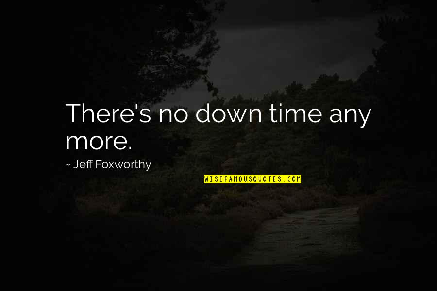 Airthereal Reviews Quotes By Jeff Foxworthy: There's no down time any more. Airthereal Reviews Quotes By Jeff Foxworthy: There's no down time any more.