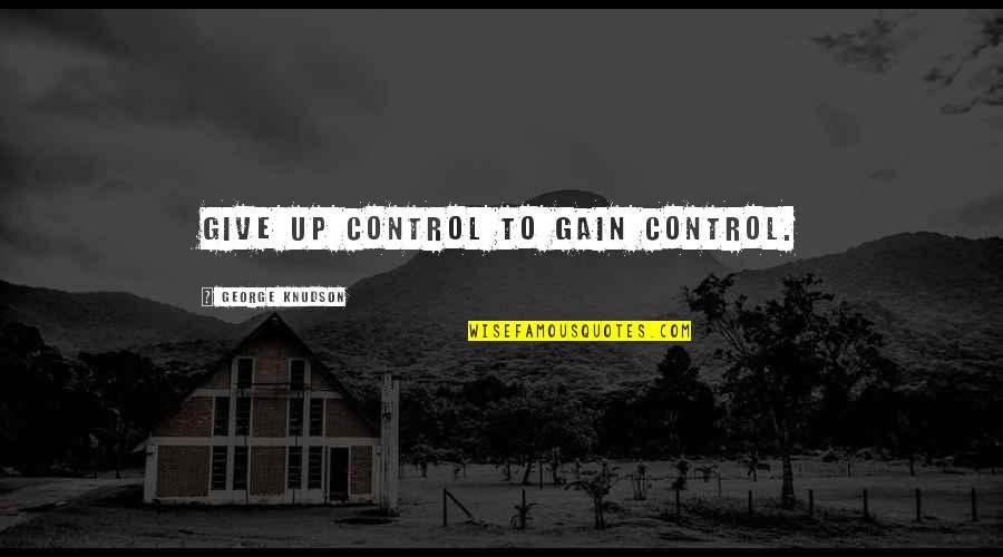 Airtight Artwork Quotes By George Knudson: Give up control to gain control.
