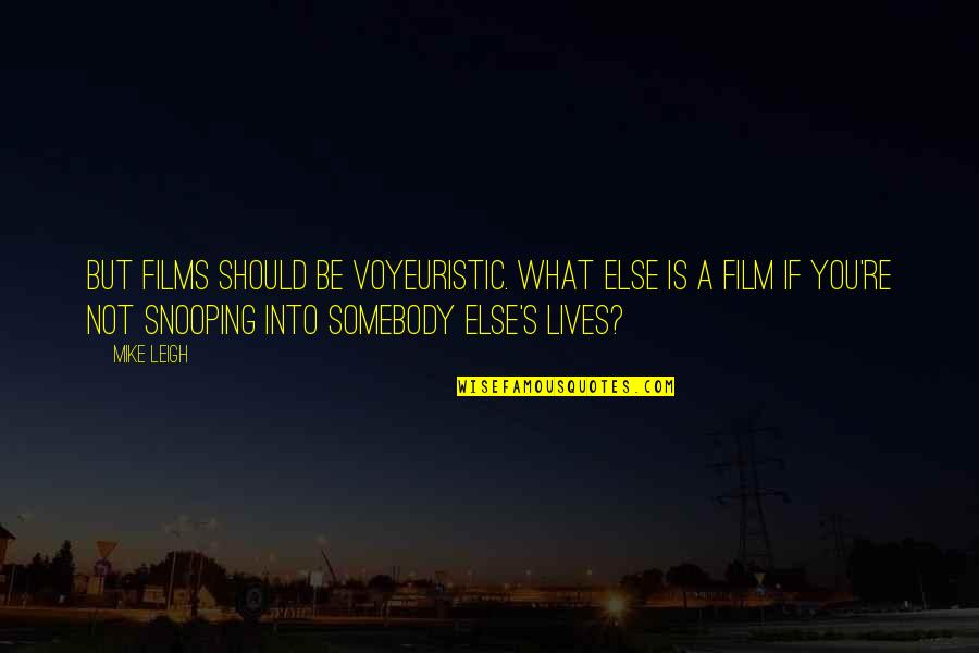 Airtight Artwork Quotes By Mike Leigh: But films should be voyeuristic. What else is