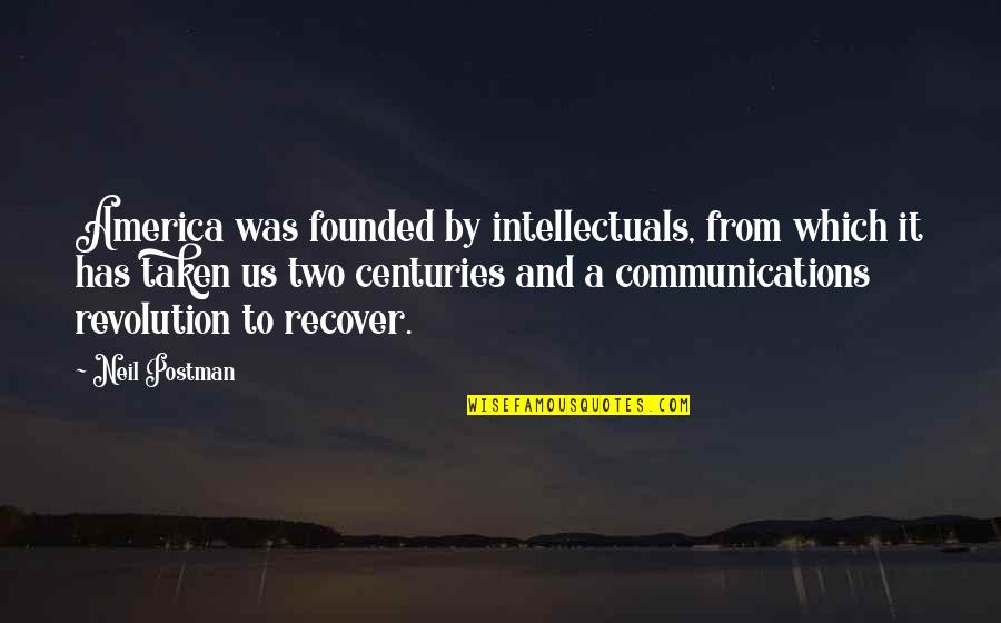Airtight Containers Quotes By Neil Postman: America was founded by intellectuals, from which it