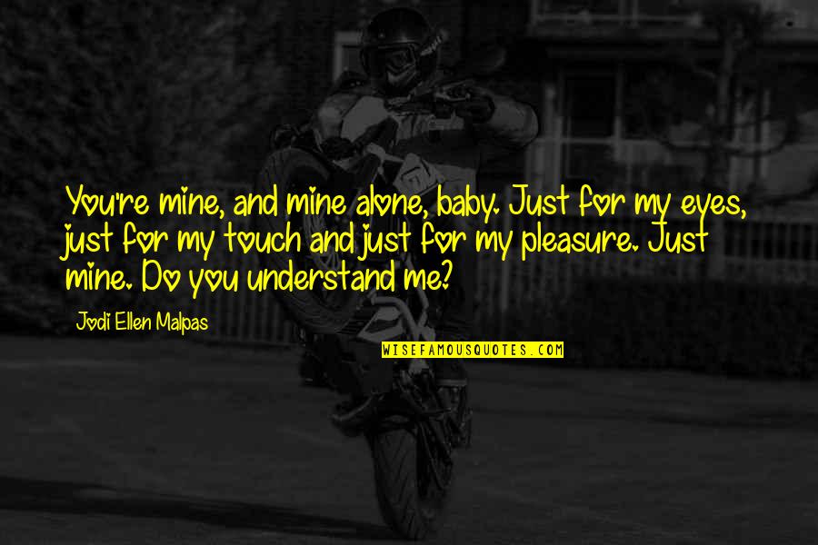 Airton Ford Quotes By Jodi Ellen Malpas: You're mine, and mine alone, baby. Just for