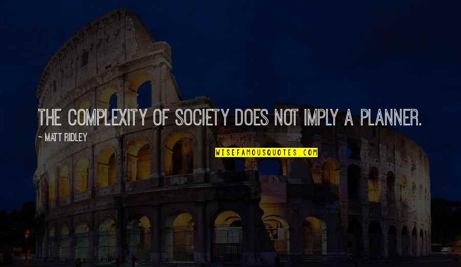 Airton Timbers Quotes By Matt Ridley: the complexity of society does not imply a Airton Timbers Quotes By Matt Ridley: the complexity of society does not imply a