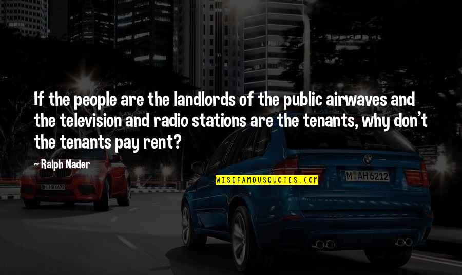 Airwaves Quotes By Ralph Nader: If the people are the landlords of the