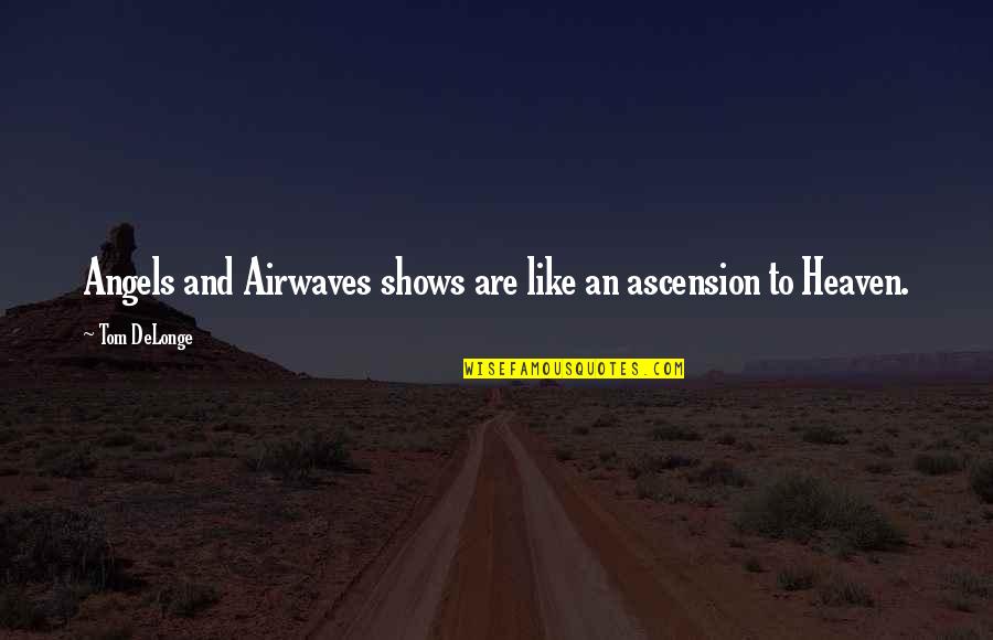 Airwaves Quotes By Tom DeLonge: Angels and Airwaves shows are like an ascension