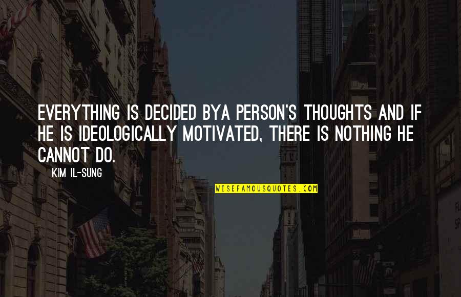 Ais Ment Quotes By Kim Il-sung: Everything is decided bya person's thoughts and if Ais Ment Quotes By Kim Il-sung: Everything is decided bya person's thoughts and if