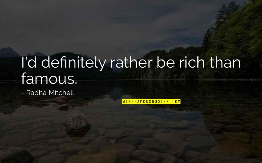 Ais Ment Quotes By Radha Mitchell: I'd definitely rather be rich than famous. Ais Ment Quotes By Radha Mitchell: I'd definitely rather be rich than famous.