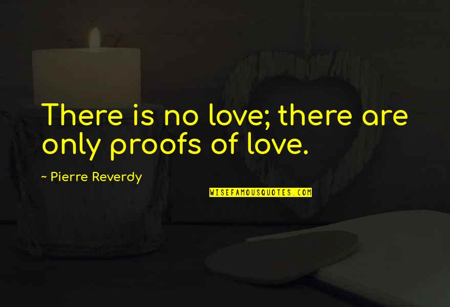 Ais Nin Quotes By Pierre Reverdy: There is no love; there are only proofs Ais Nin Quotes By Pierre Reverdy: There is no love; there are only proofs