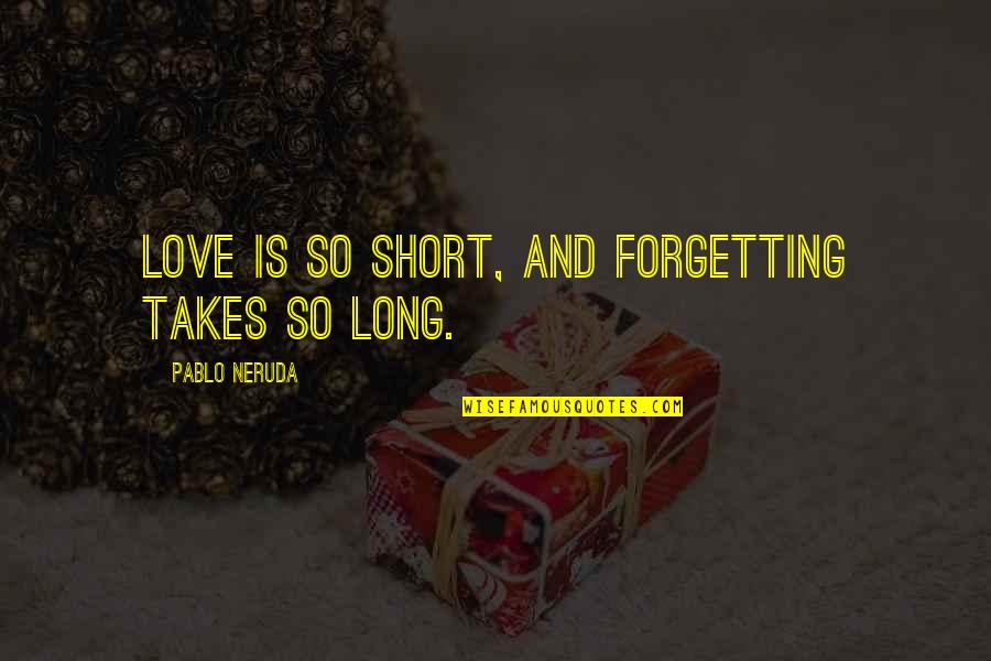 Aisake Saro Quotes By Pablo Neruda: Love is so short, and forgetting takes so