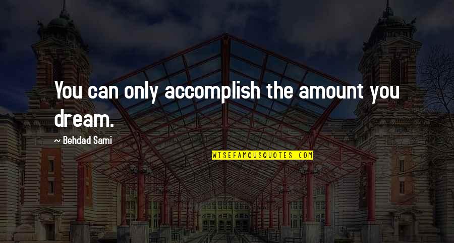 Aisake Tukuafu Quotes By Behdad Sami: You can only accomplish the amount you dream. Aisake Tukuafu Quotes By Behdad Sami: You can only accomplish the amount you dream.