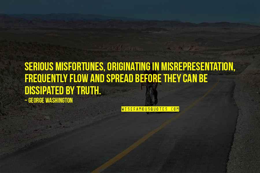 Aisake Tukuafu Quotes By George Washington: Serious misfortunes, originating in misrepresentation, frequently flow and Aisake Tukuafu Quotes By George Washington: Serious misfortunes, originating in misrepresentation, frequently flow and