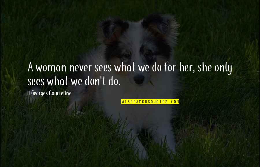 Aisee Quotes By Georges Courteline: A woman never sees what we do for Aisee Quotes By Georges Courteline: A woman never sees what we do for