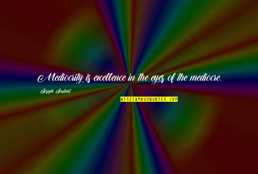Aisee Quotes By Joseph Joubert: Mediocrity is excellence in the eyes of the Aisee Quotes By Joseph Joubert: Mediocrity is excellence in the eyes of the